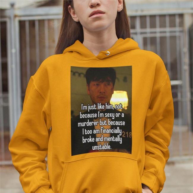 Quotes That Go Hard I'm Just Like Him Not Because I'm Sexy Or A Murderer But Because T Shirts Quotesg0hard Quotes That Go Hard I'm Just Like Him Not Because I'm Sexy Or A Murderer But Because Sweatshirt Quotesg0hard