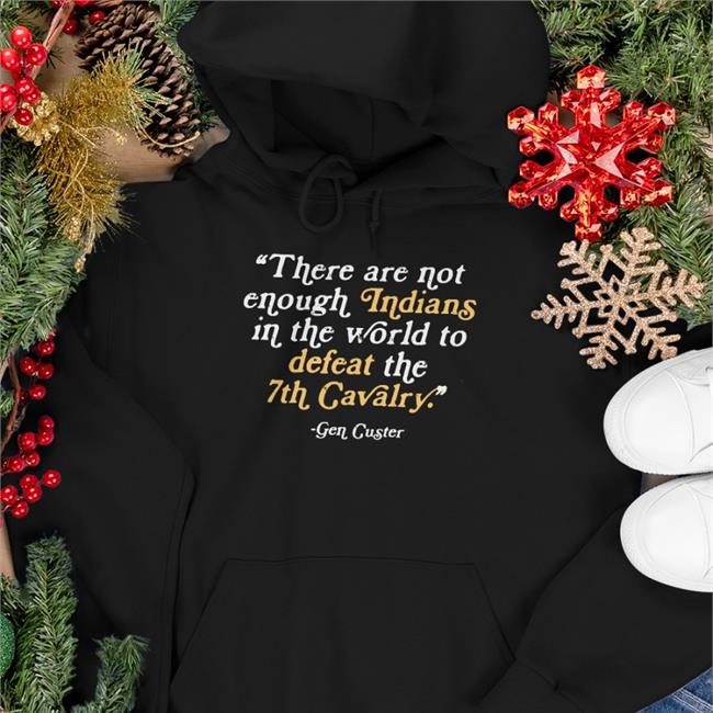 There Are Not Enough Indians In The World To Defeat The 7Th Cavalry Shirt Thentvs Store