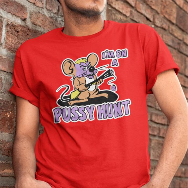 Shirts That Go Hard I'm On A Pussy Hunt Shirts