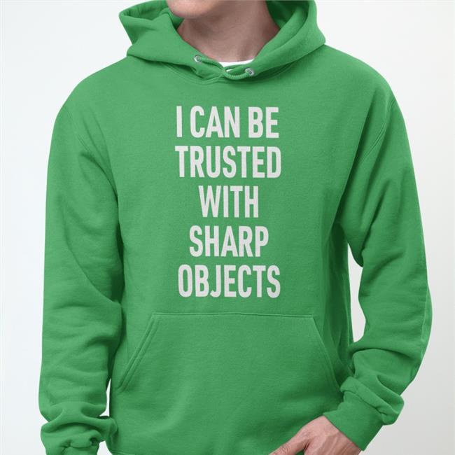 I Can Be Trusted With Sharp Objects Sweatshirt Lucca Lucca International Merch I Can Be Trusted With Sharp Objects Hoodie Sweatshirt
