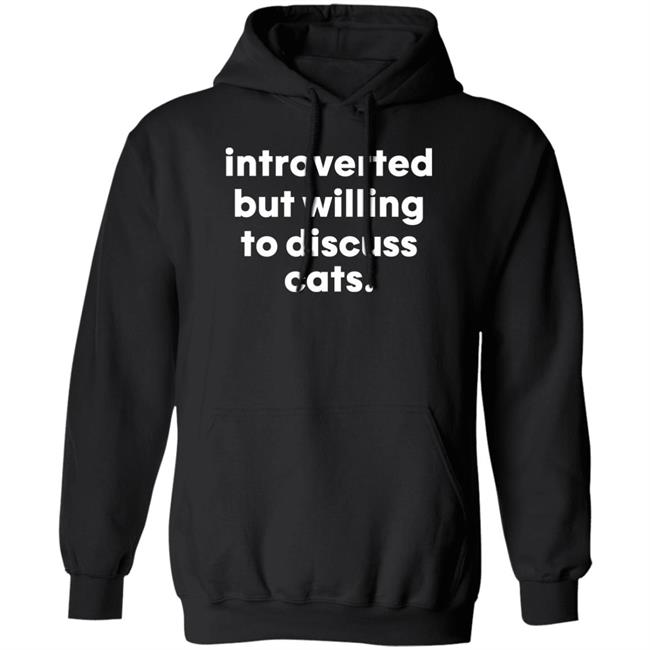Introverted But Willing To Discuss Cats Shirt Hoodie Sweatshirt Introverted But Willing To Discuss Cats Shirt Hoodie Sweatshirt