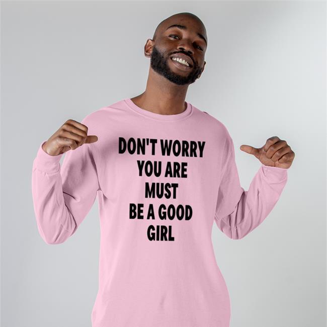 Don't Worry You Are Must Be A Good Girl Tee Shirt