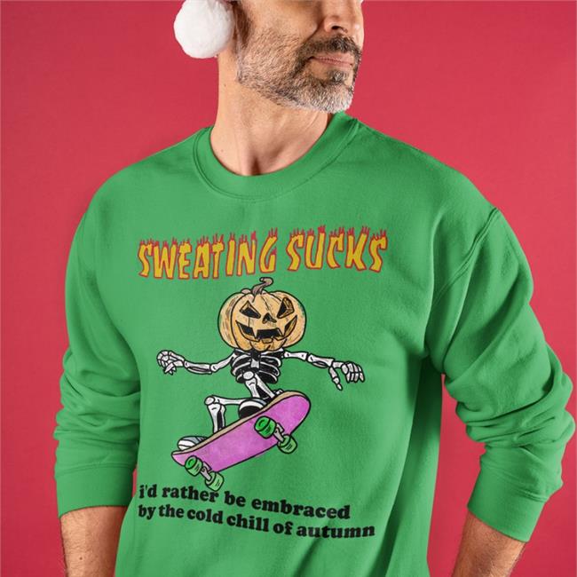 Sweating Sucks Shirt Sweating Sucks I’D Rather Be Embraced By The Cold Chill Of Autumn Shirt