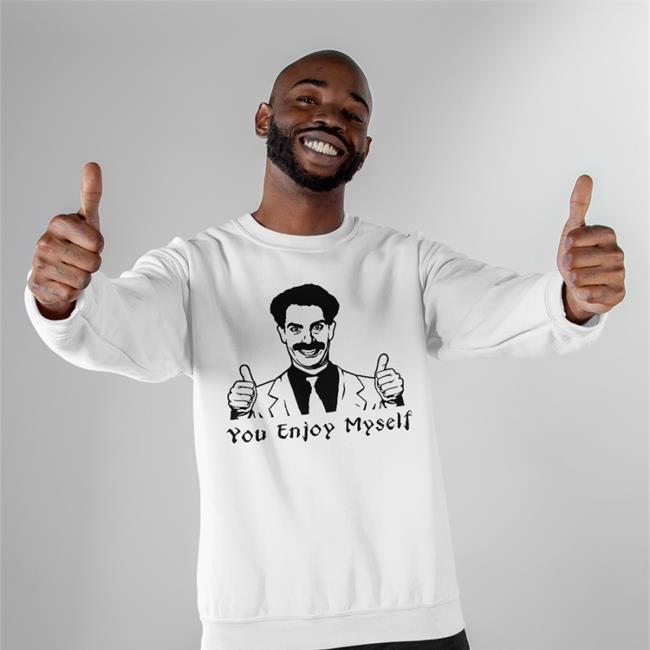 Borat You Enjoy Myself Sweatshirt Scott Marks Scott Marks You Enjoy Myself Shirt