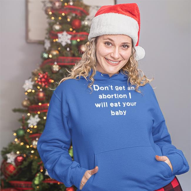 Don't Get An Abortion I Will Eat Your Baby Tee Shirt Shirts That Go Hard