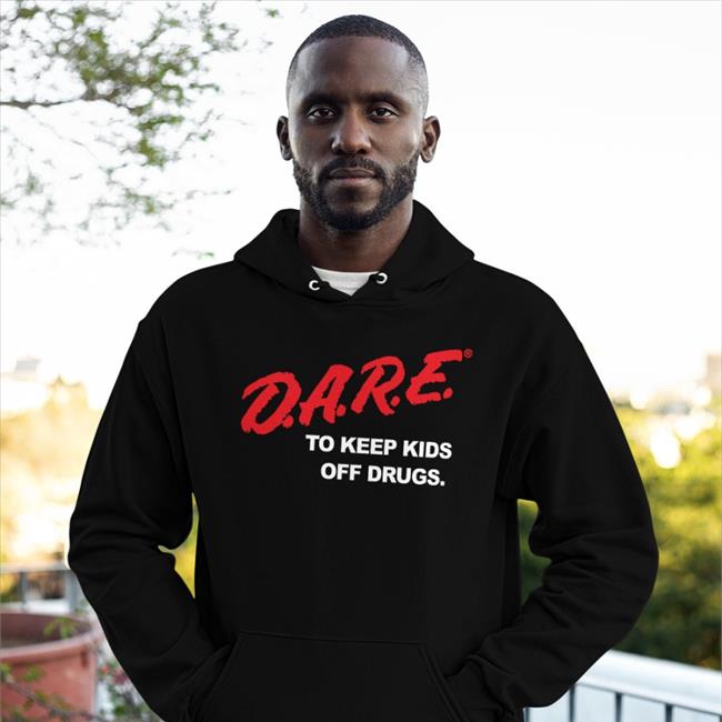 D.A.R.E To Keep Kids Off Drugs Hoodie Dare To Keep Kids Off Drugs Shirts