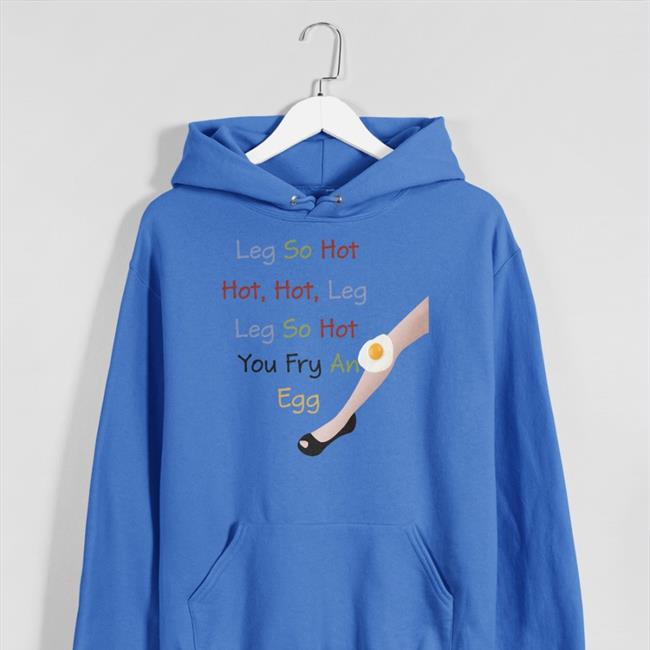 Poorly Translated Shirts Leg So Hot Hot Hot Leg Leg So Hot You Fry An Egg Hooded Sweatshirt Translatedtees