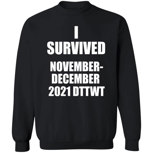 I Survived November December 2021 Dttwt Shirt Hoodie Sweatshirt I Survived November December 2021 Dttwt Shirt Hoodie Sweatshirt