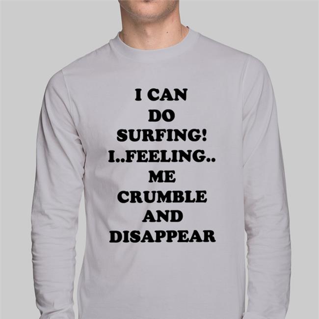 Good Shirts Shop I Can Do Surfing I Feeling Me Crumble And Disappear Hooded Sweatshirt Poorly Translated Shirts