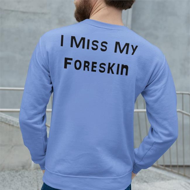 Shirts That Go Hard I Miss My Foreskin Shirt Poorly Translated Shirts