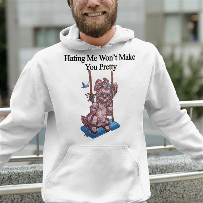 Hating Me Won't Make You Pretty Shirt