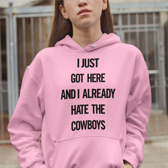 I Just Got Here And I Already Hate The Cowboys Long Sleeve Tee Shirt