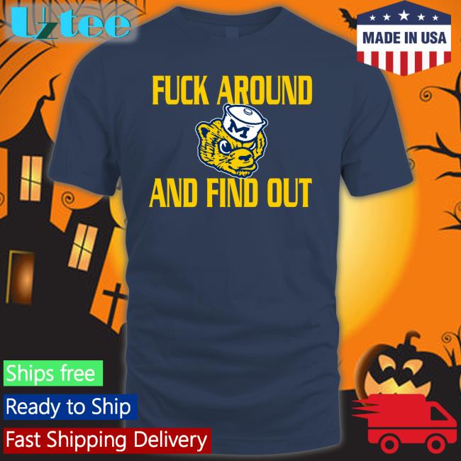 Michigan Wolverines Fuck Around And Find Out Funny T Shirt