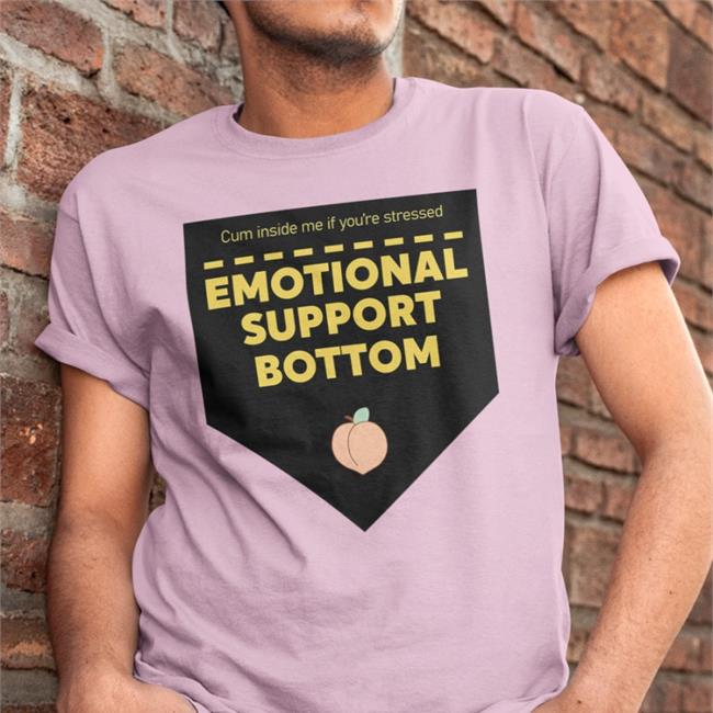 Cum Inside Me If You're Stressed Emotional Support Bottom T Shirts