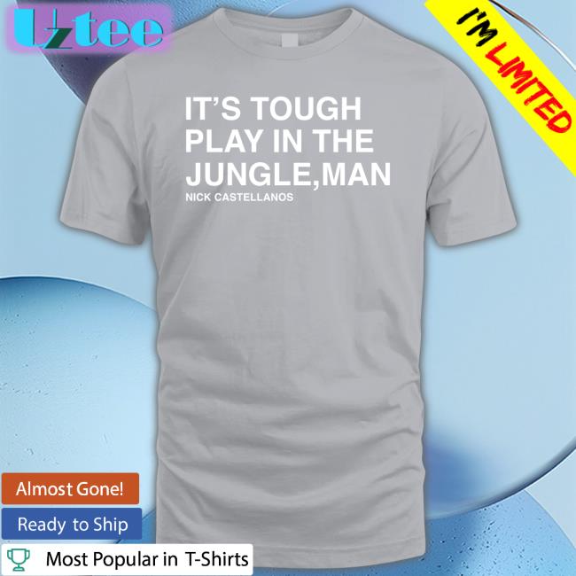 Philadelphia Phillies It's Tough To Play In The Jungle Man Nick Castellanos Tee Shirts