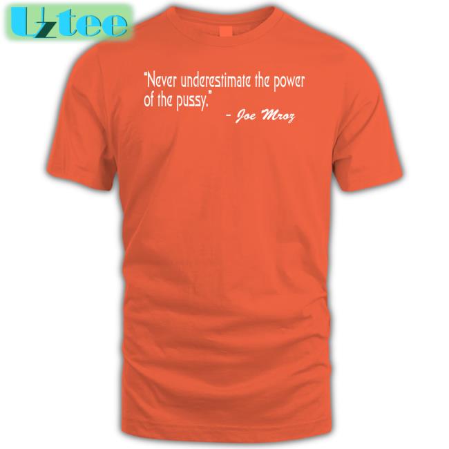 Shirts That Go Hard Never Underestimate The Power Of The Pussy Joe Mroz Hoodie Shirtsthtgohard