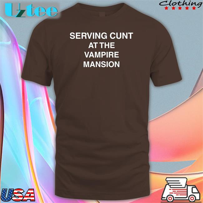 Serving Cunt At The Vampire Mansion T Shirt