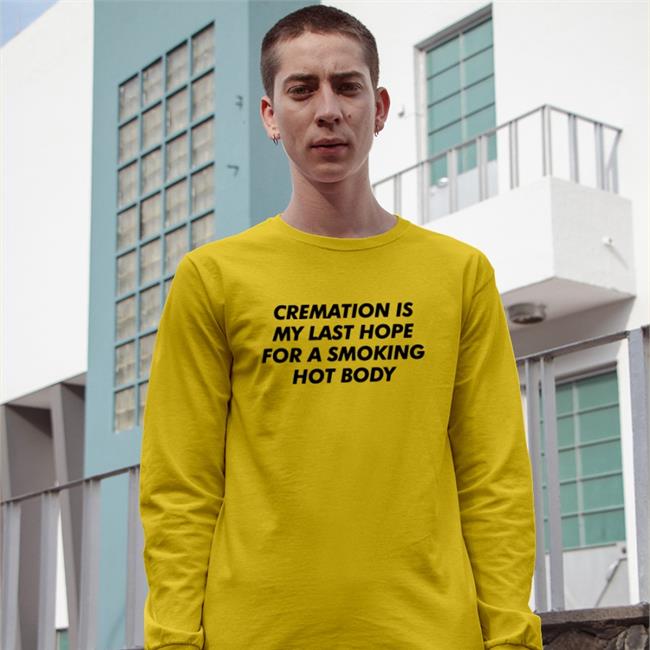 Shirts That Go Hard Cremation Is My Last Hope For A Smoking Hot Body Hoodie