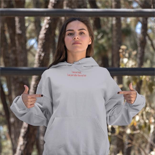 I Am Not Bald I Am Just Taller Than My Hair Sweatshirt
