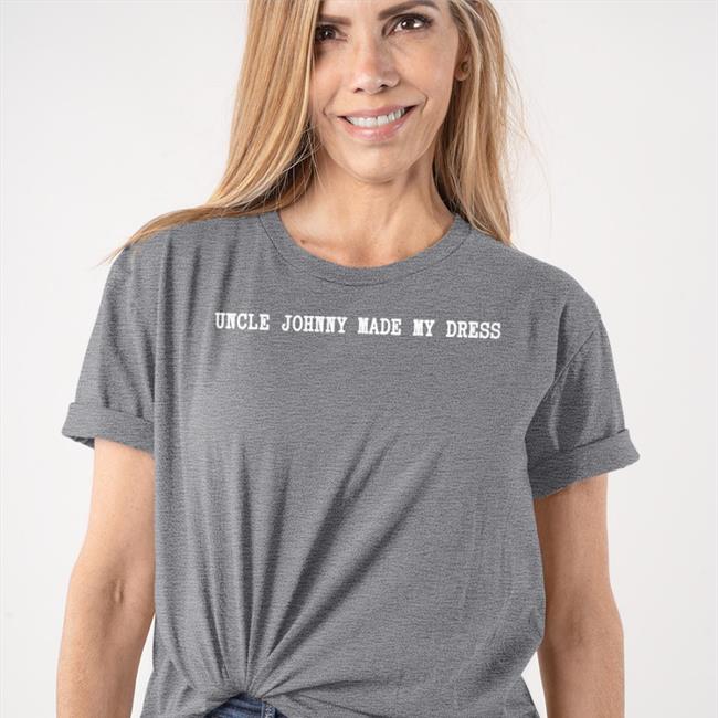 Mrldavis Uncle Johnny Made My Dress T Shirt