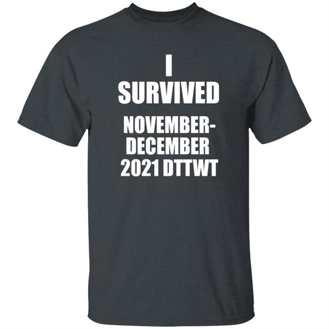 I Survived November December 2021 Dttwt Shirt Hoodie Sweatshirt I Survived November December 2021 Dttwt Shirt Hoodie Sweatshirt
