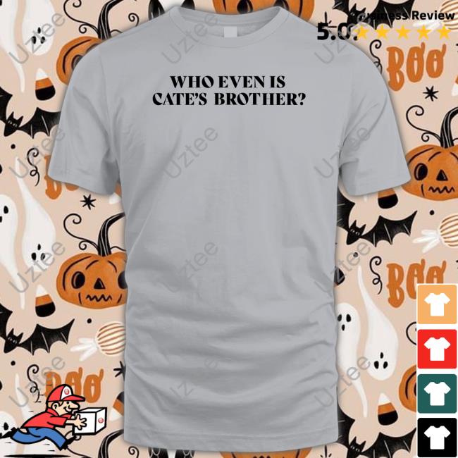 Maisiehpeters Who Even Is Cate's Brother Tee Shirt