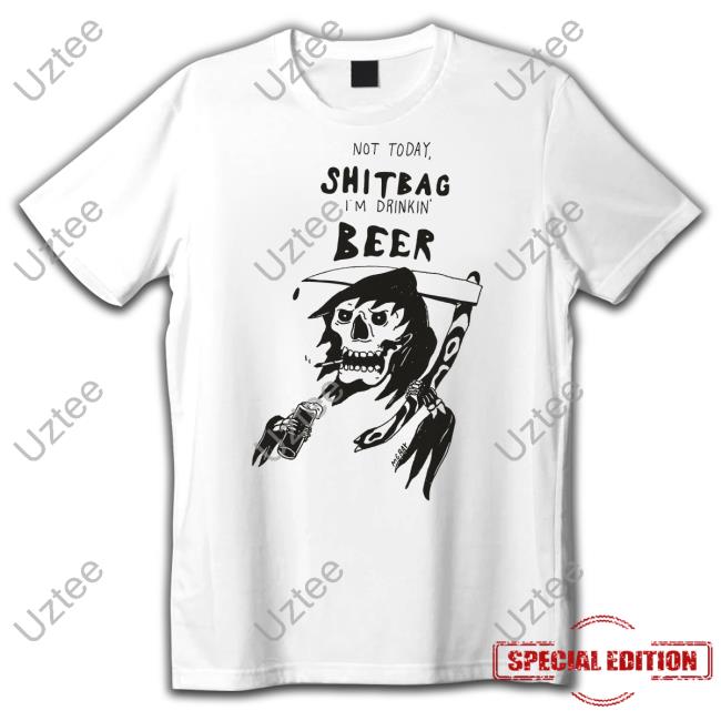 Reallygoodartist Shop Not Today Shitbag I'm Drinkin Beer T-Shirt Matt Gray