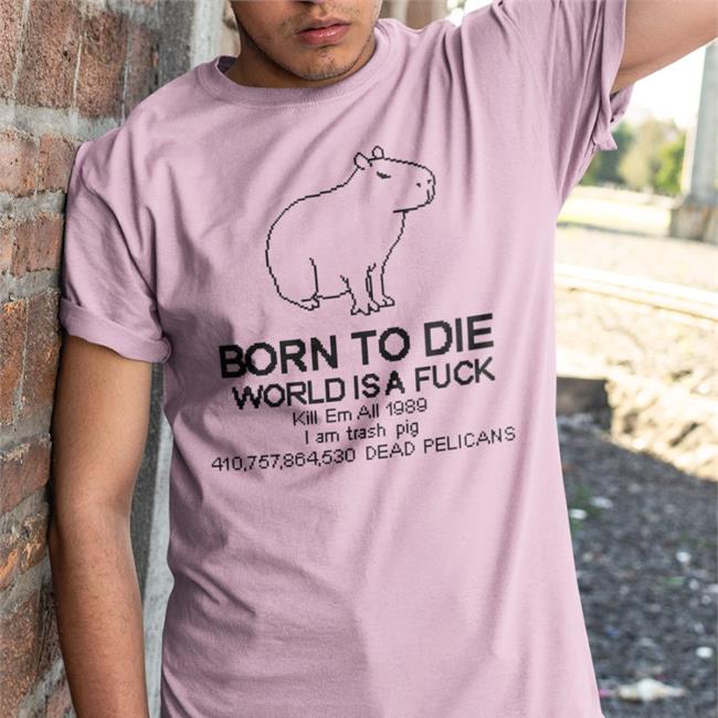Tofupixel Capybara Born To Die World Is A Fuck Kill Em All 1989 T Shirt Born To Die Capybara Shirt
