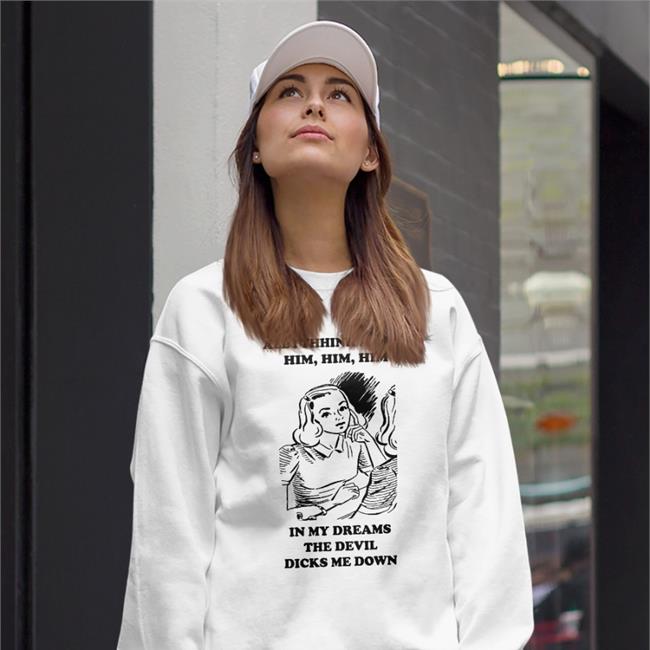 All I Think About Him In My Dreams The Devil Dicks Me Down Hoodie
