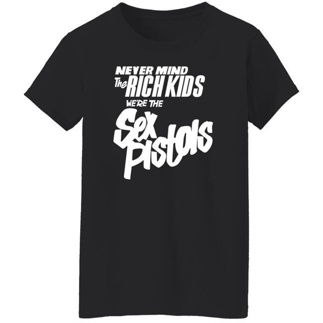 Never Mind The Rich Kids We're The Sex Pistols Shirt Johnny Rotten Never Mind The Rich Kids We're The Sex Pistols Shirt Johnny Rotten