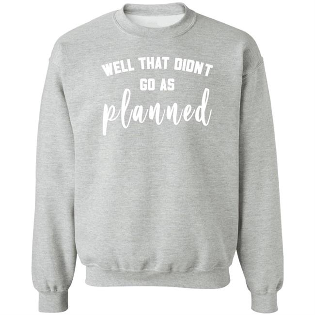 Well That Didnt Go As Planned Shirt Jessi Davin Well That Didnt Go As Planned Shirt Jessi Davin
