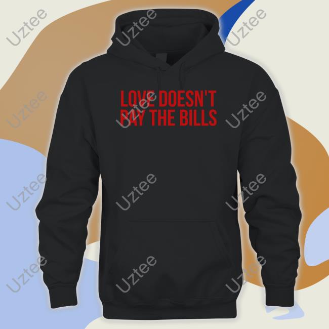 Love Doesn't Pay The Bills Hoodie