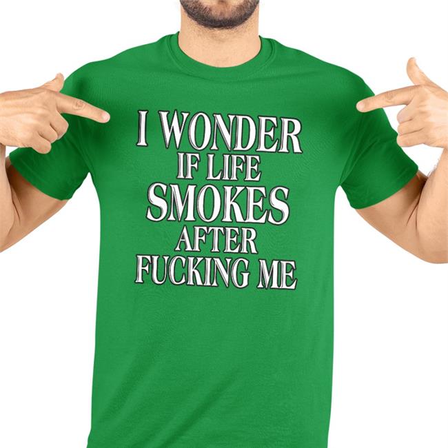 Shirts That Go Hard I Wonder If Life Smokes After Fucking Me Hoodie Sweatshirt