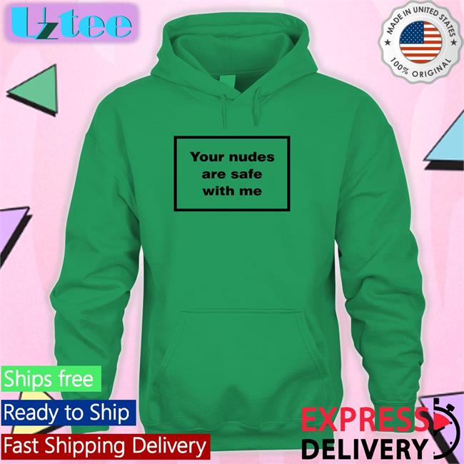 Your Nudes Are Safe With Me Shirt