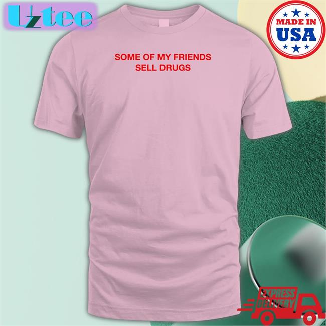Some Of My Friends Sell Drugs Tee Trophy Eyes Music