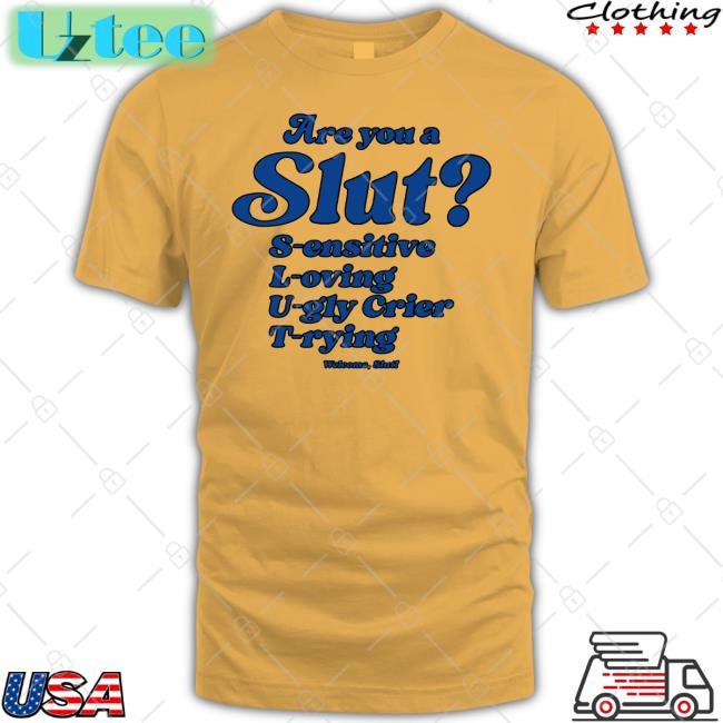 Shirts That Go Hard Are You A Slut Sensitive Loving Ugly Crier Trying T Shirt