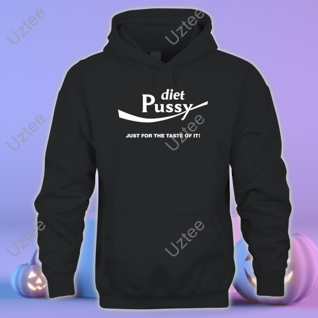 Shirts That Go Hard Diet Pussy Just For The Taste Of It Sweatshirt