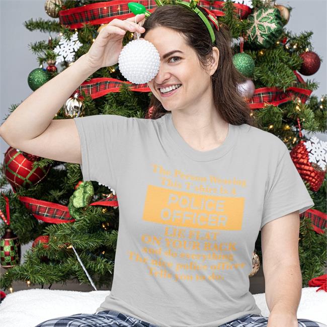 Alanah Pearce The Person Wearing This T-Shirt Is A Police Officer Lie Flat On Your Back Tee Charalanahzard