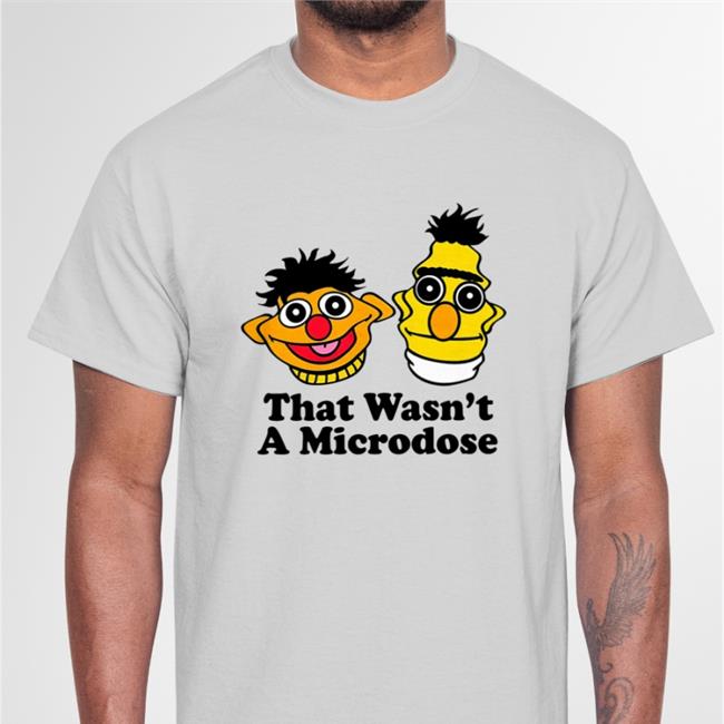 Shitheadsteve Merch Trashcan Paul Bert And Ernie That Wasn't A Microdose Shirt
