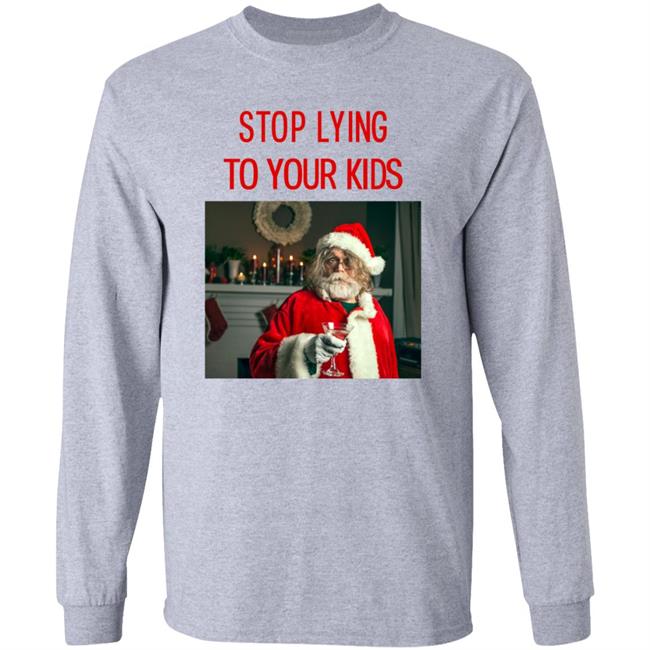 Tell The Truth About Christmas Shirt Stop Lying To Your Kids Shirt Hoodie Sweatshirt