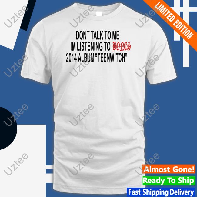 Teamsesh Merch Dont Talk To Me Im Listening To Bones 2014 Album Teenwitch Shirt