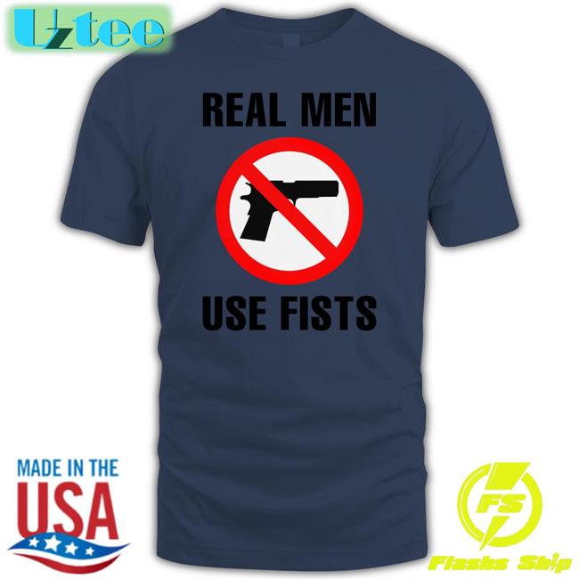Real Men Use Fists Tee Thegoodshirts Store