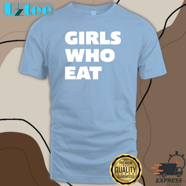 Girls Who Eat T Shirts