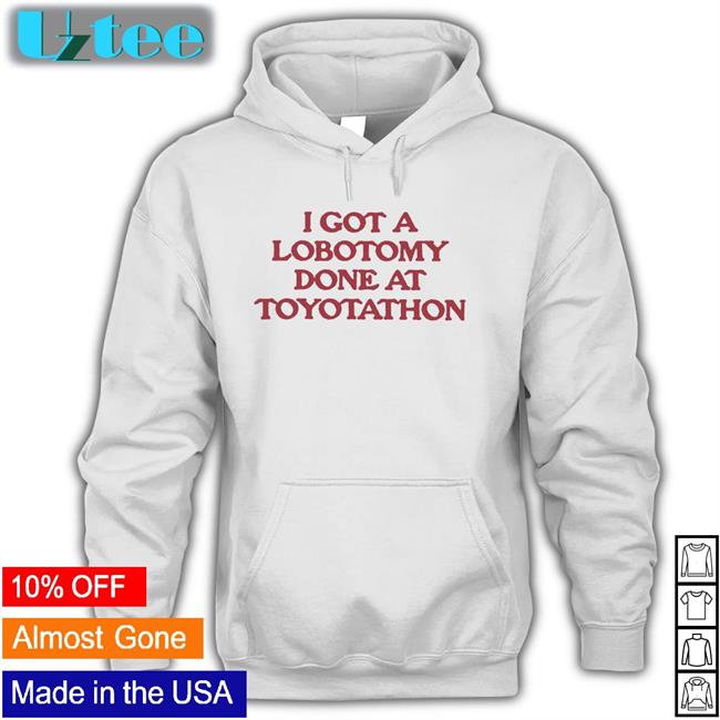 I Got A Lobotomy Done At Toyotathon Shirt Moximimi Merch