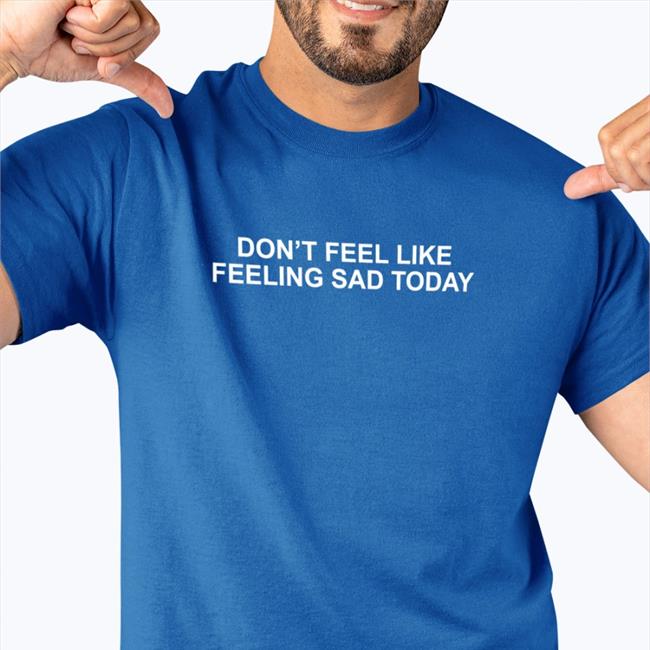 Don't Feel Like Feeling Sad Today New Shirt Yungblud