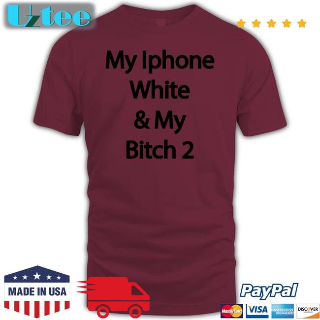 Yungrafsimons My Iphone White And My Bitch 2 T Shirt Drew Cwiek My Iphone White And My Bitch 2 Tee Shirt