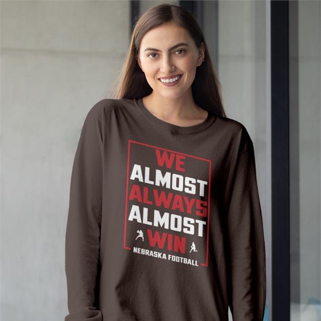 Nebraskaholic We Almost Always Almost Win Nebraska Football T Shirt