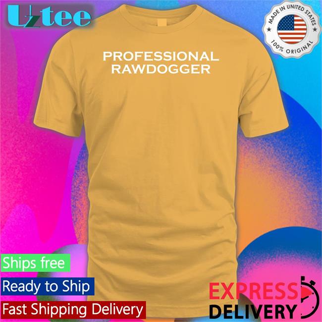 Shirts That Go Hard Professional Rawdogger Tee
