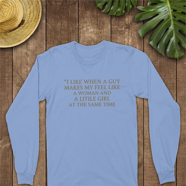 Poorly Translated Shirts I Like When A Guy Makes My Feel Like A Woman And A Litile Girl At The Same Time Shirt