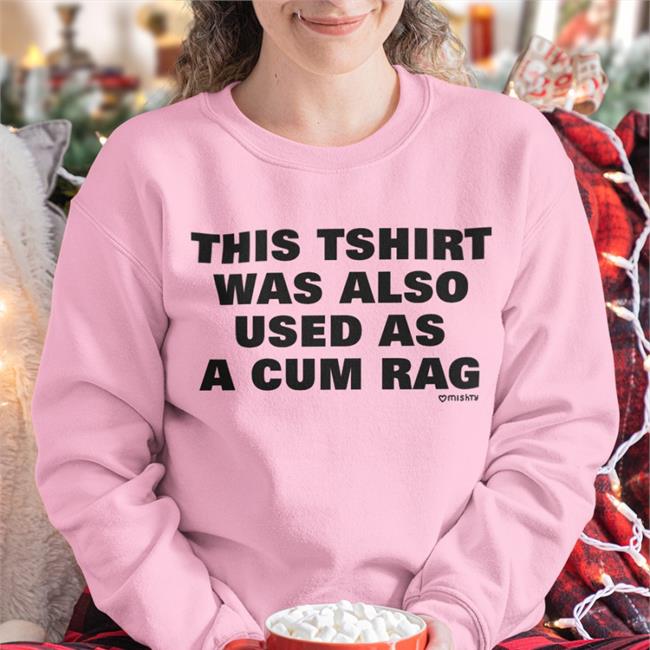 This Tshirt Was Also Used As A Cum Rag Tee Shirt